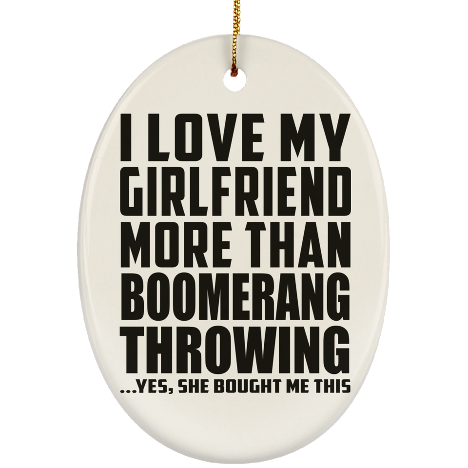 I Love My Girlfriend More Than Boomerang Throwing - Oval Ornament