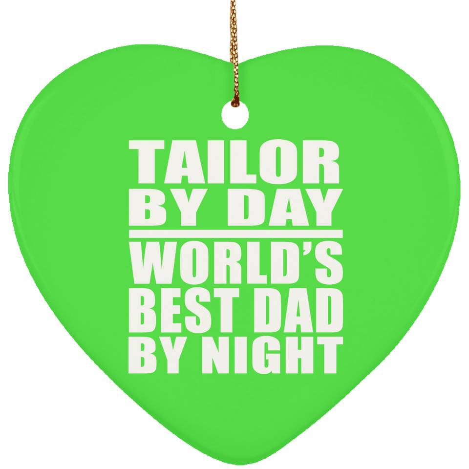 Tailor By Day World's Best Dad By Night - Heart Ornament