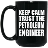 Keep Calm and Trust The Petroleum Engineer - 15oz Coffee Mug Black