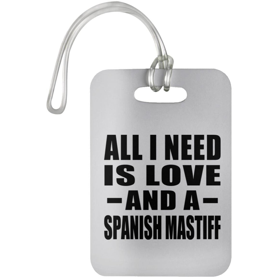 All I Need Is Love And A Spanish Mastiff - Luggage Bag Tag