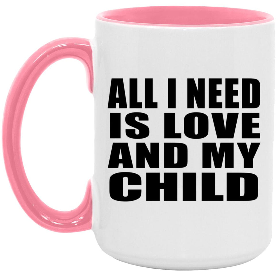 All I Need Is Love And My Child - 15oz Accent Mug Pink