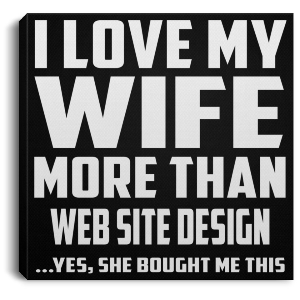 I Love My Wife More Than Web Site Design - Canvas Square
