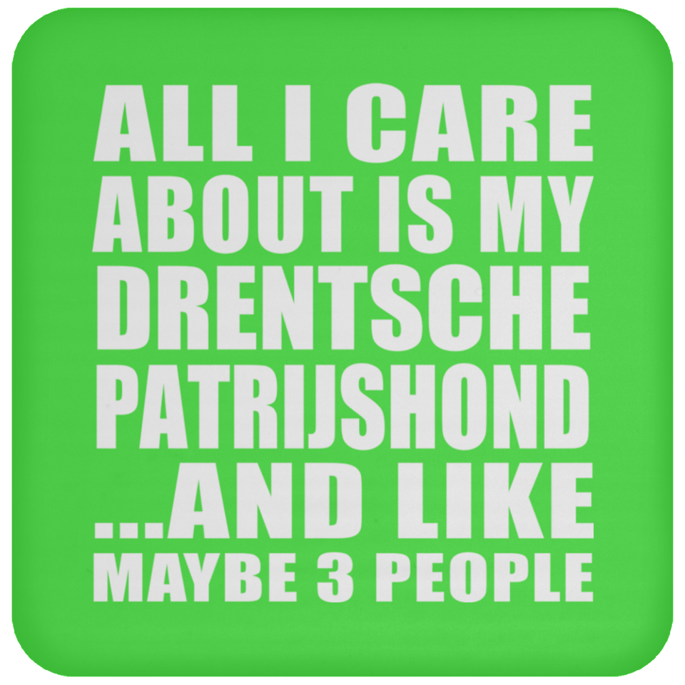 All I Care About Is My Drentsche Patrijshond - Drink Coaster