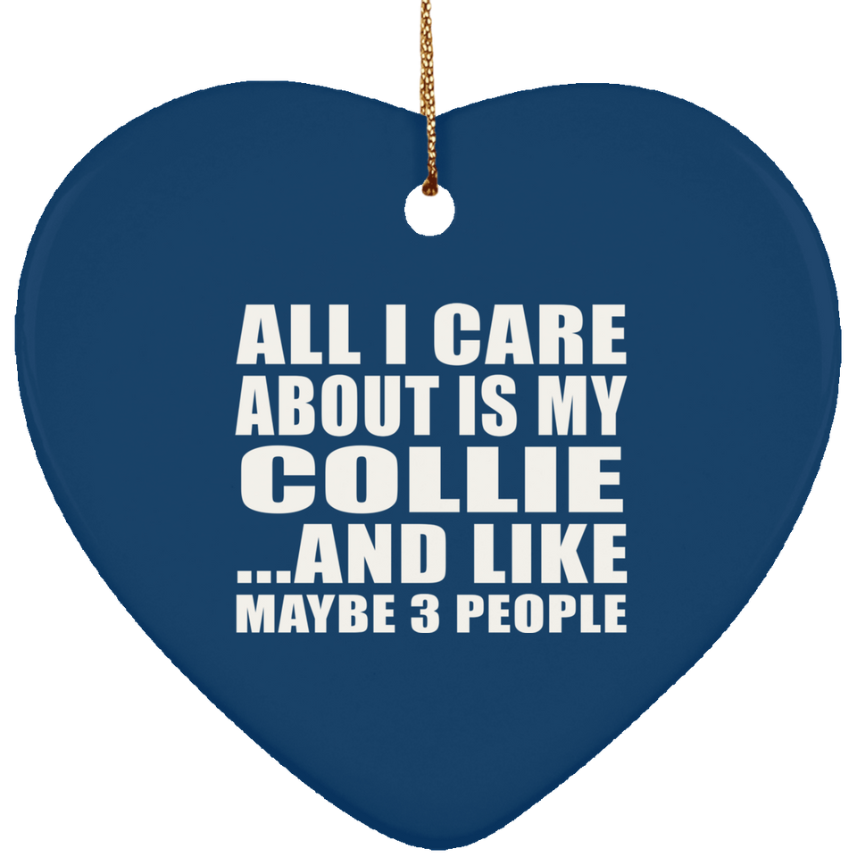 All I Care About Is My Collie - Heart Ornament