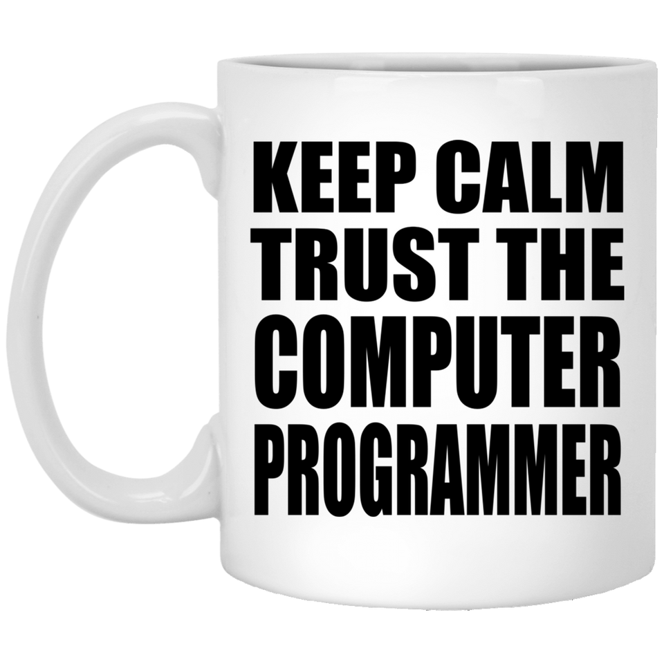 Keep Calm and Trust The Computer Programmer - 11oz Coffee Mug