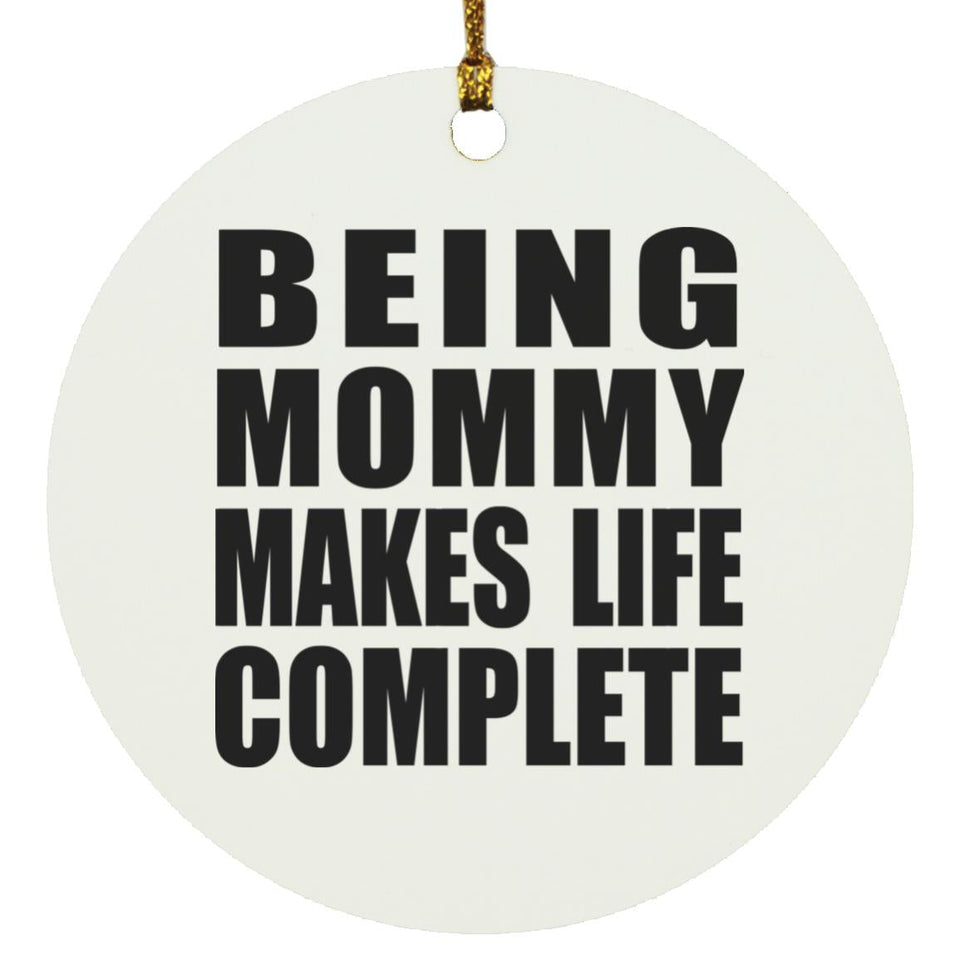 Being Mommy Makes Life Complete - Circle Ornament