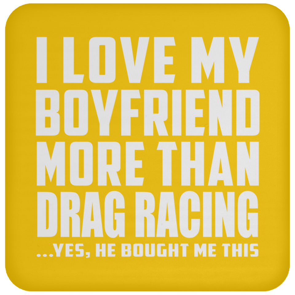 I Love My Boyfriend More Than Drag Racing - Drink Coaster