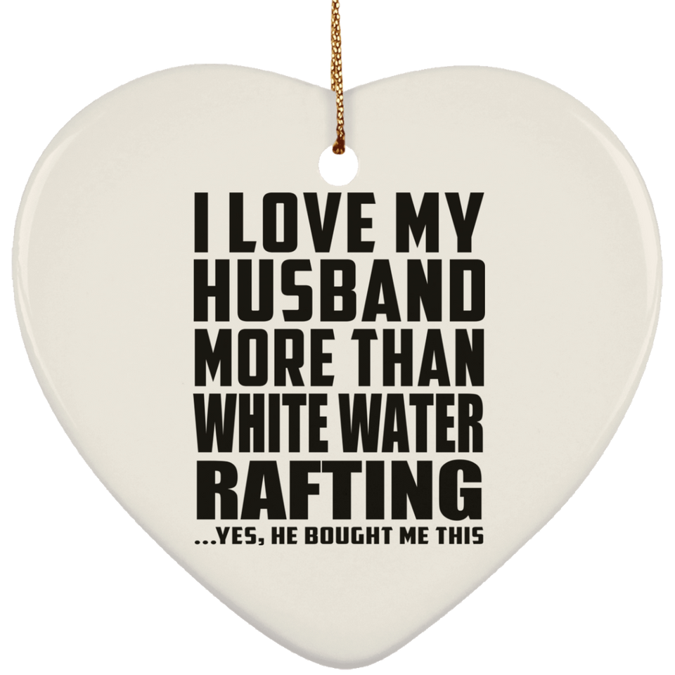 I Love My Husband More Than White Water Rafting - Heart Ornament