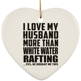 I Love My Husband More Than White Water Rafting - Heart Ornament