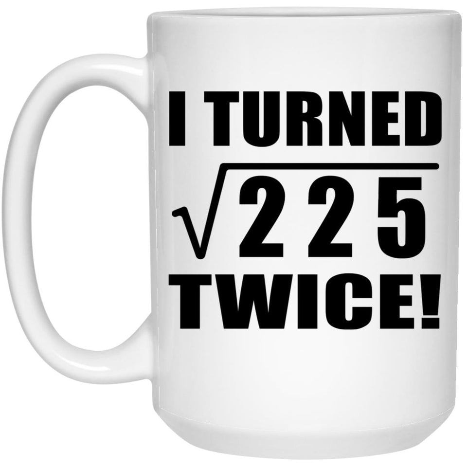 30th Birthday I Turned Square Root of 225 Twice - 15oz Coffee Mug