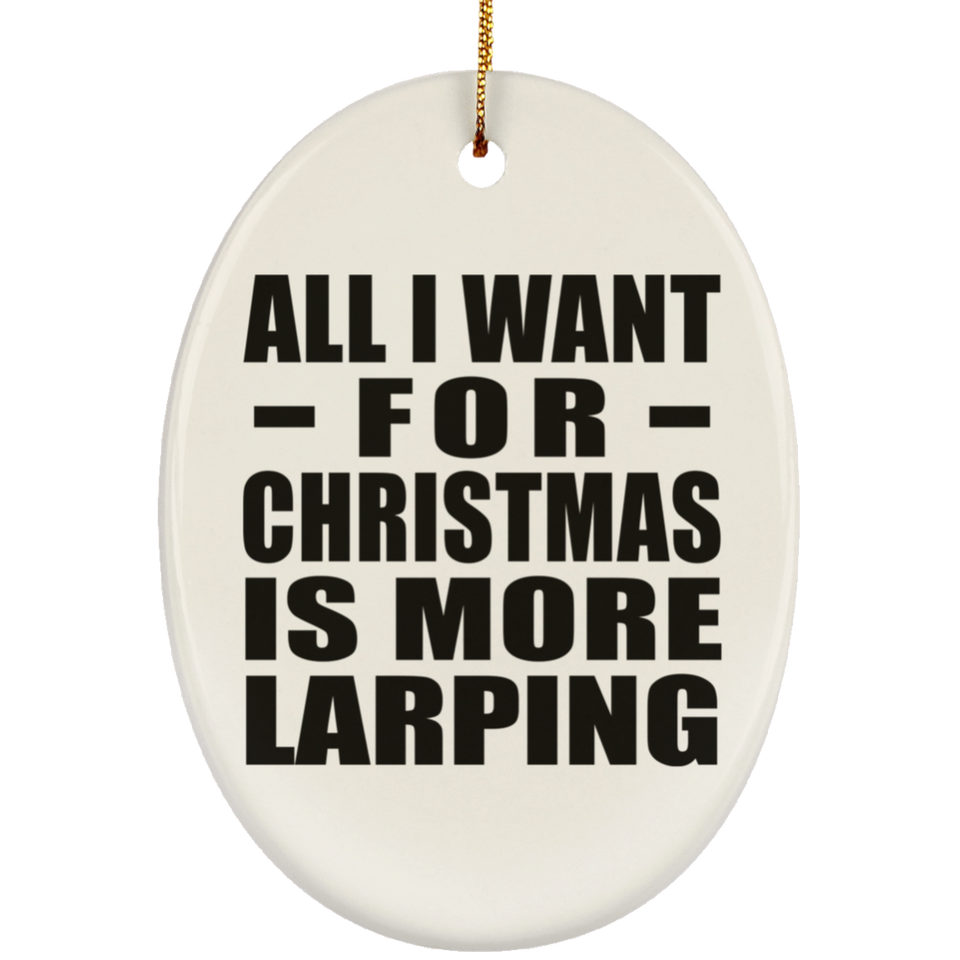 All I Want For Christmas Is More Larping - Oval Ornament