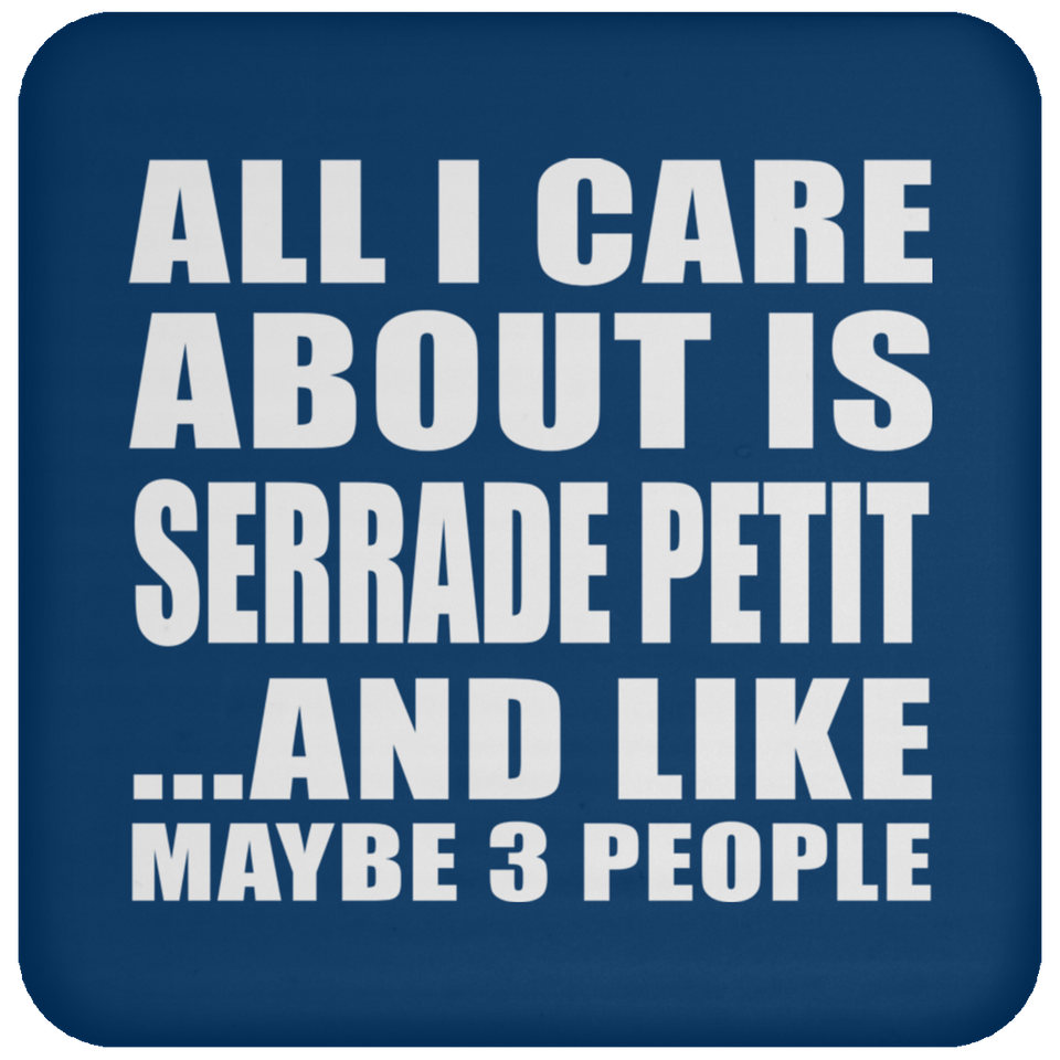 All I Care About Is Serrade Petit - Drink Coaster