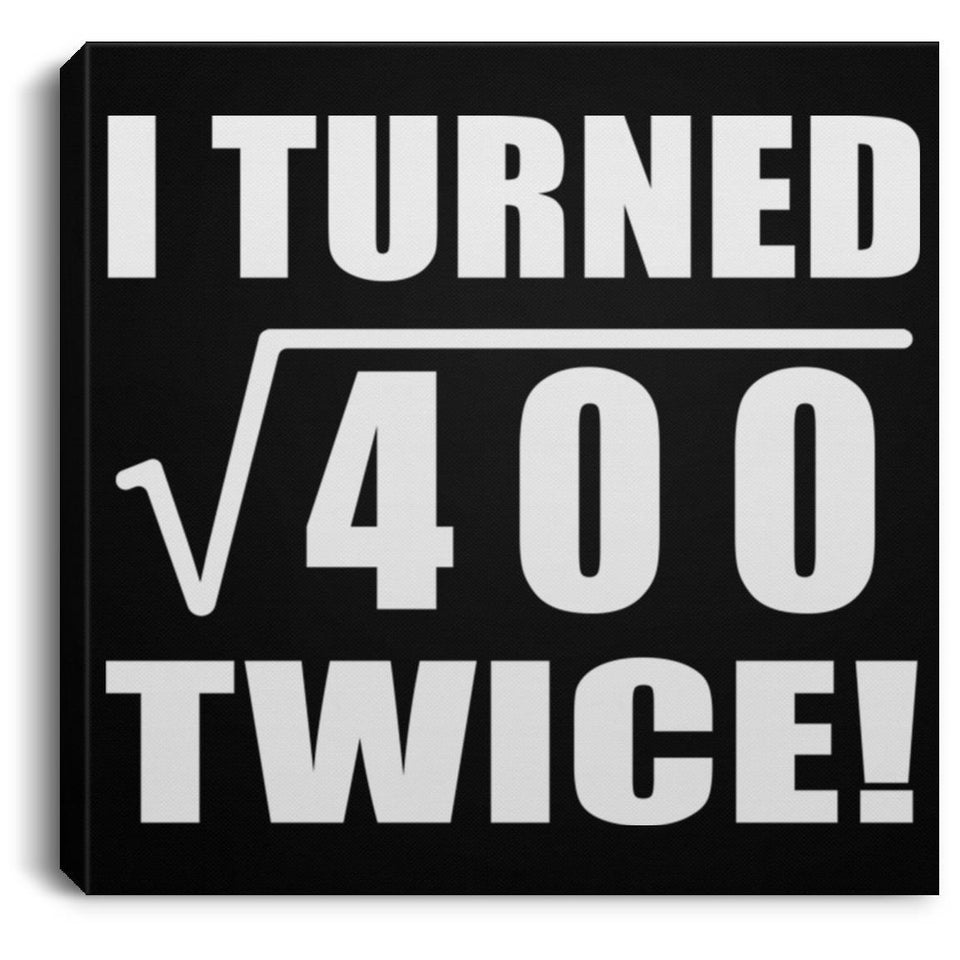 40th Birthday I Turned Square Root of 400 Twice - Canvas Square