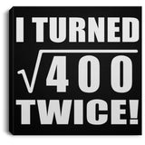 40th Birthday I Turned Square Root of 400 Twice - Canvas Square
