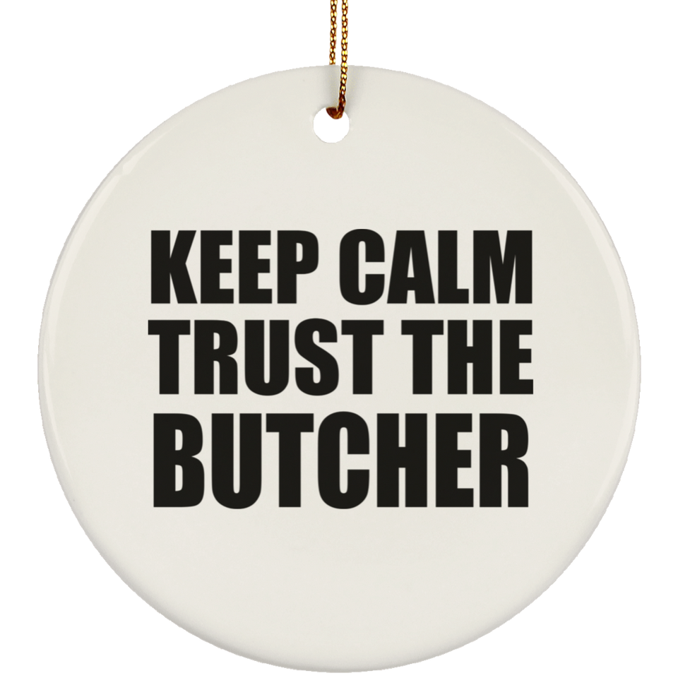 Keep Calm and Trust The Butcher - Circle Ornament