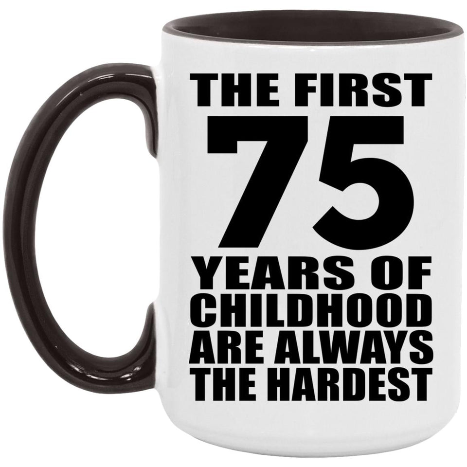 75th Birthday First 75 Years of Childhood Are The Hardest - 15oz Accent Mug Black
