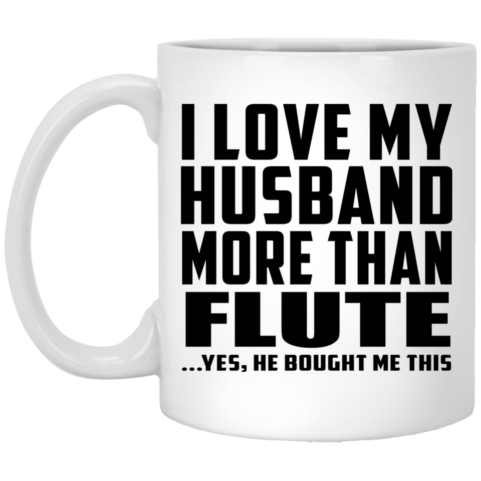 I Love My Husband More Than Flute - 11 Oz Coffee Mug