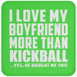I Love My Boyfriend More Than Kickball - Drink Coaster