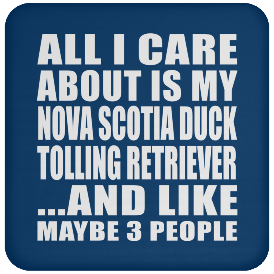 All I Care About Is My Nova Scotia Duck Tolling Retriever - Drink Coaster