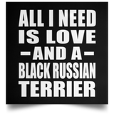 All I Need Is Love And A Black Russian Terrier - Poster Square