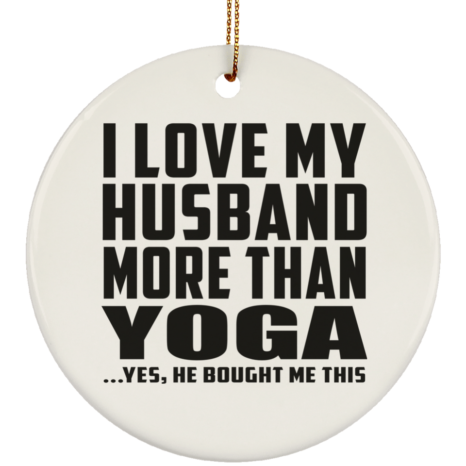 I Love My Husband More Than Yoga - Circle Ornament