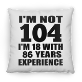 104th Birthday I'm Not 104 I'm 18 With 86 Years Experience - Throw Pillow