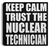 Keep Calm and Trust The Nuclear Technician - Canvas Square