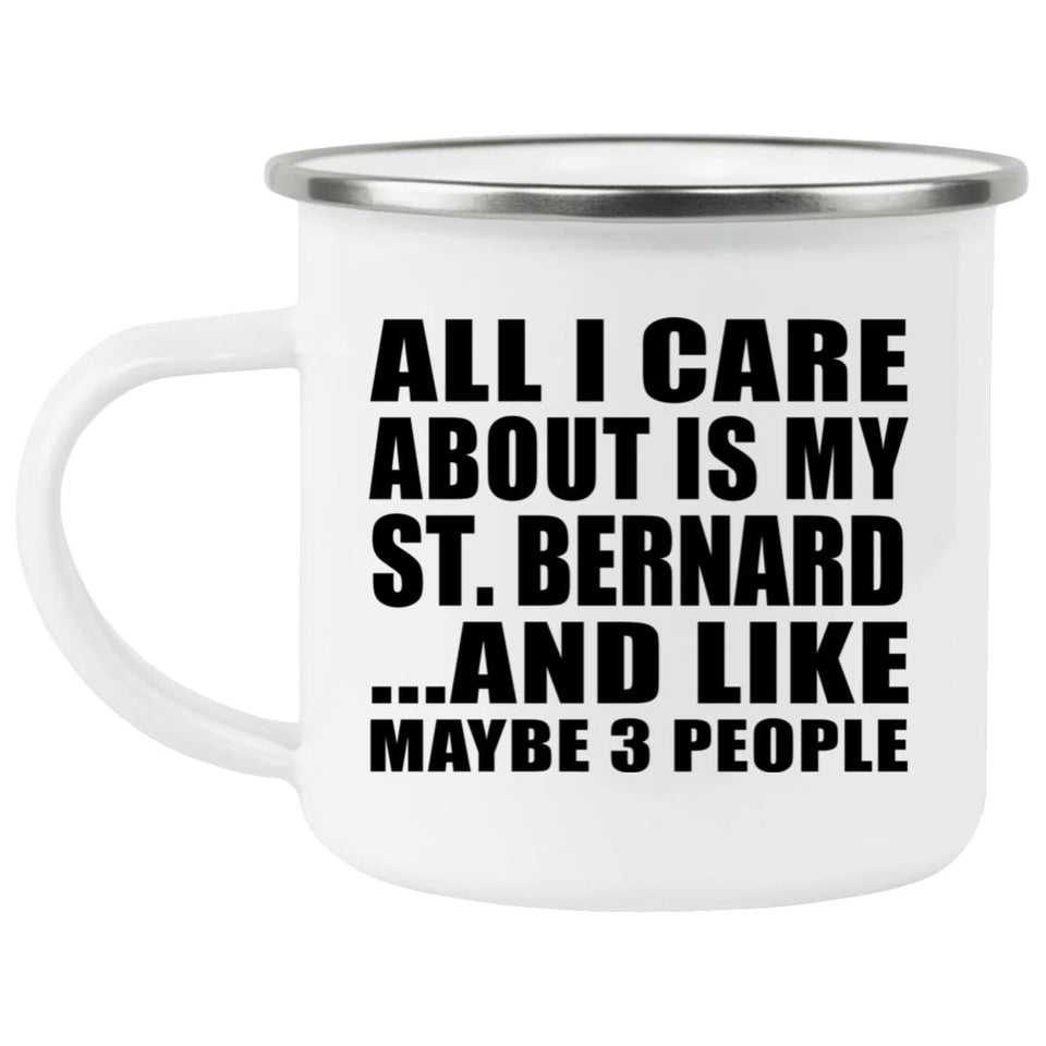 All I Care About Is My St. Bernard - 12oz Camping Mug