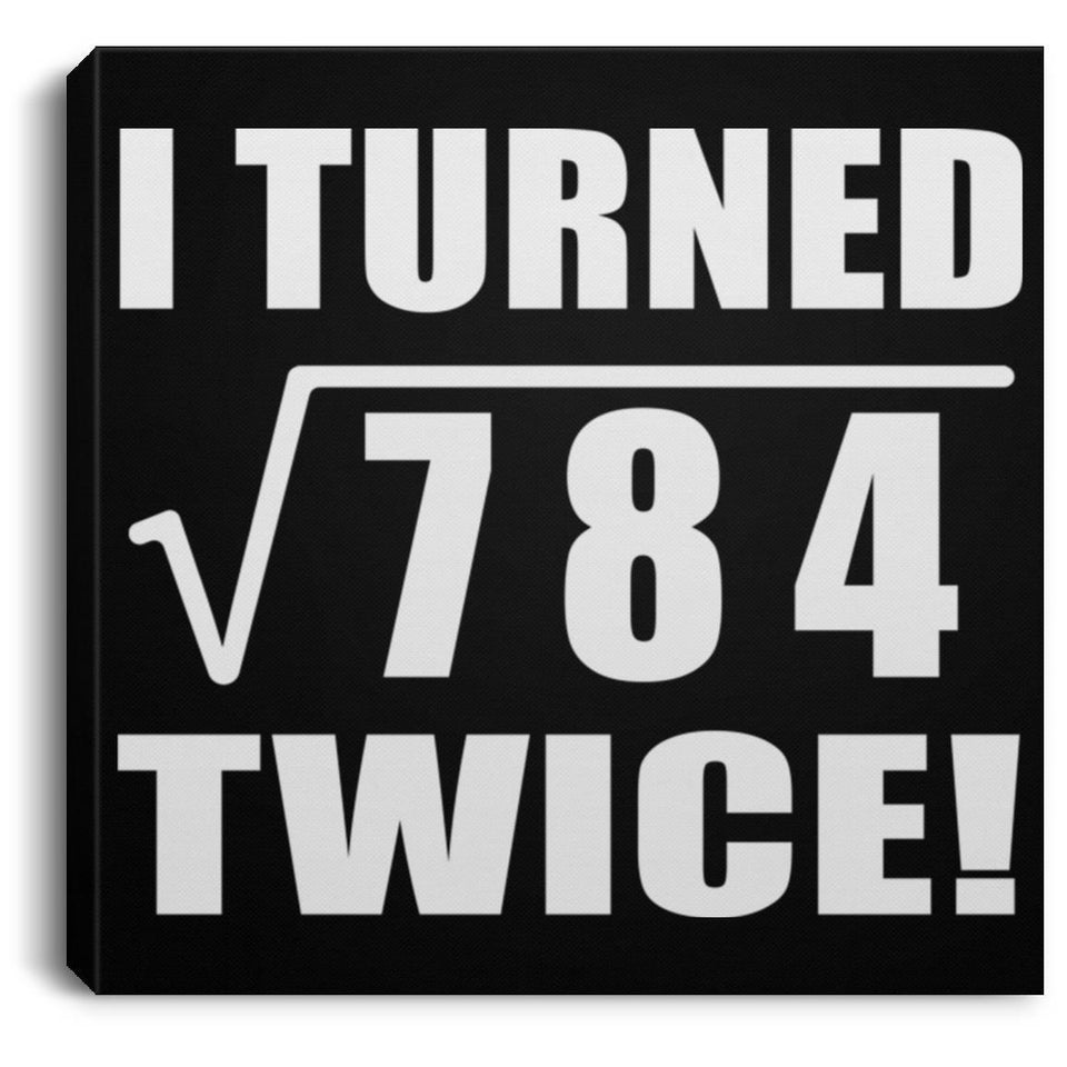 56th Birthday I Turned Square Root of 784 Twice - Canvas Square