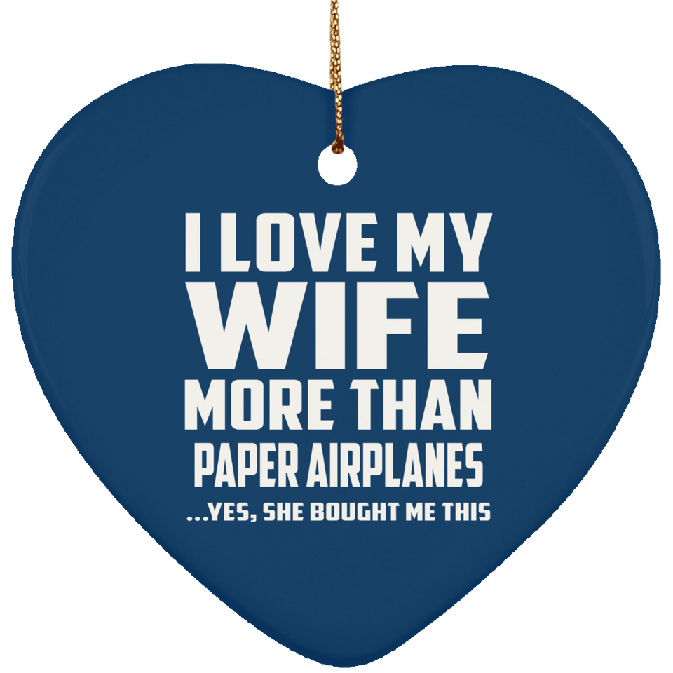 I Love My Wife More Than Paper Airplanes - Heart Ornament
