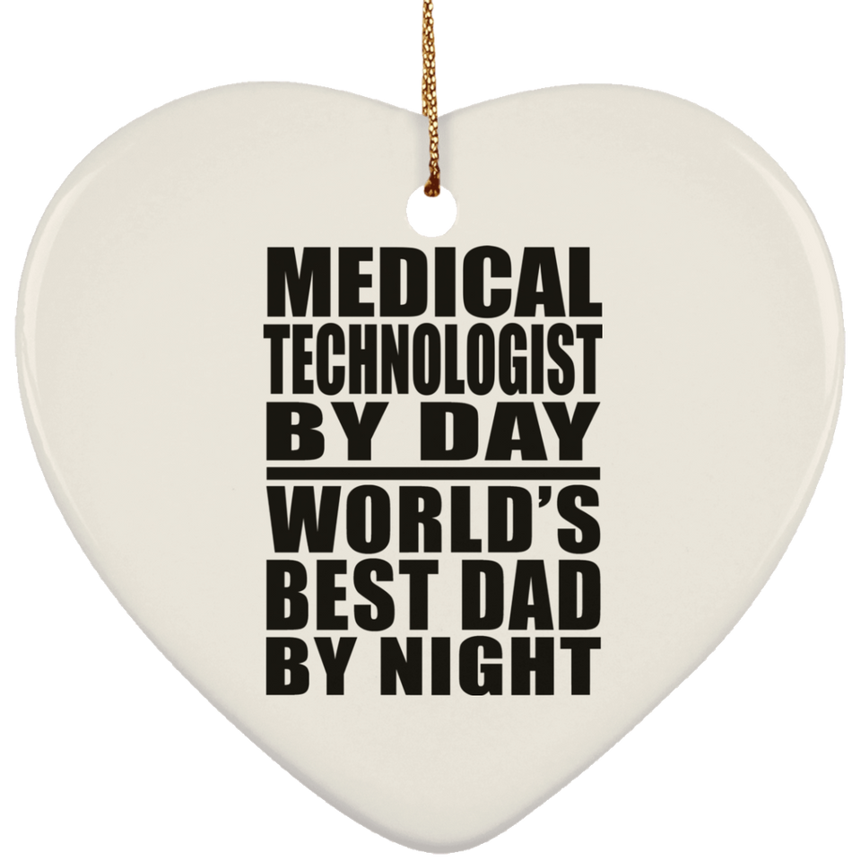 Medical Technologist By Day World's Best Dad By Night - Heart Ornament