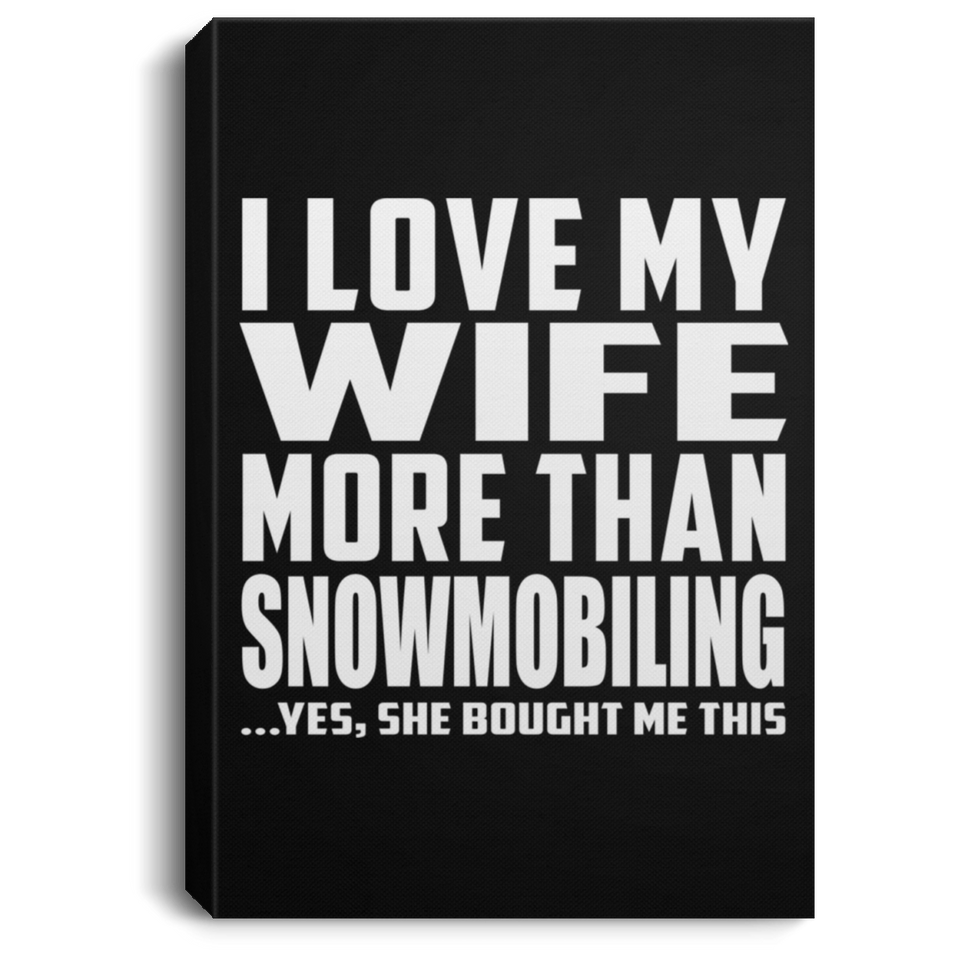 I Love My Wife More Than Snowmobiling - Canvas Portrait