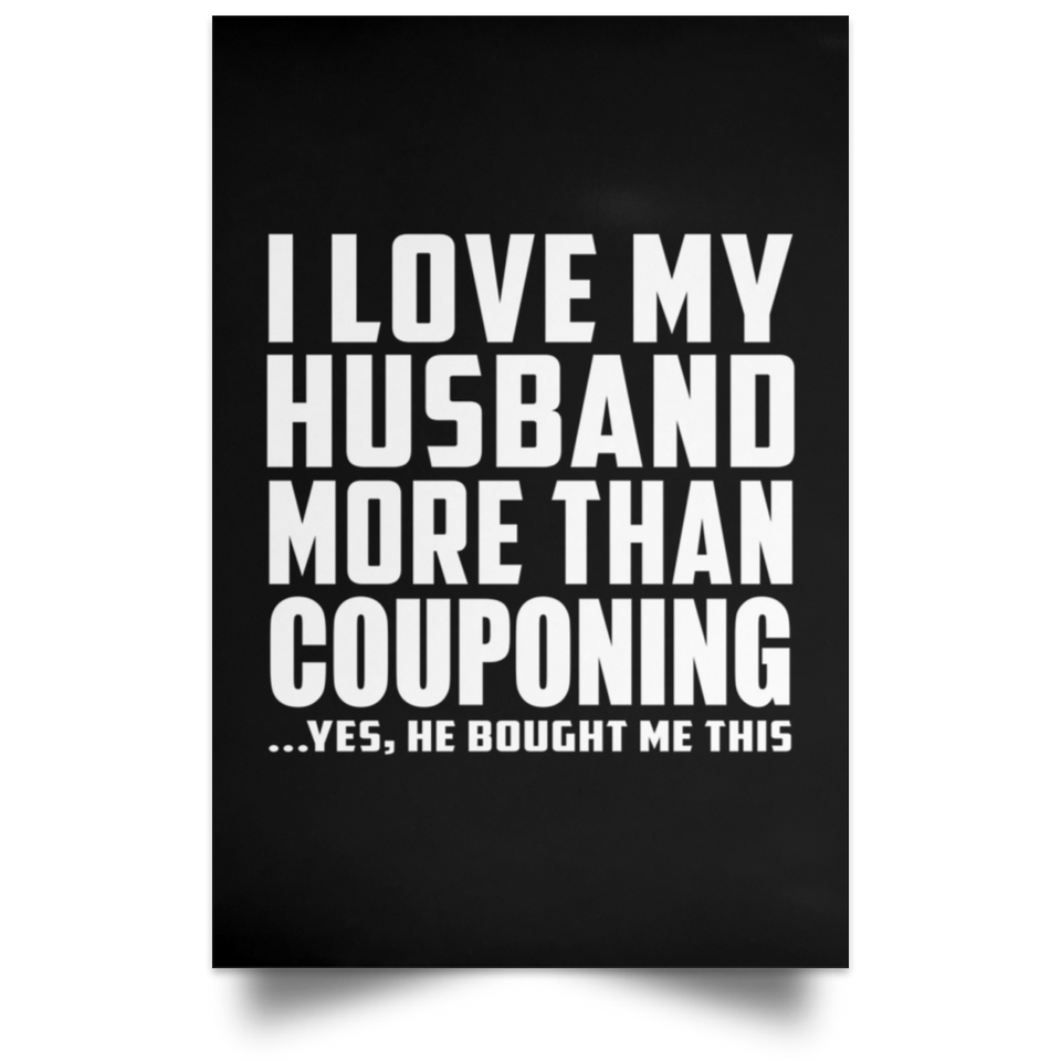 I Love My Husband More Than Couponing - Poster Portrait