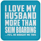 I Love My Husband More Than Skim Boarding - Drink Coaster
