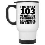 103rd Birthday First 103 Years of Childhood Are The Hardest - White Travel Mug