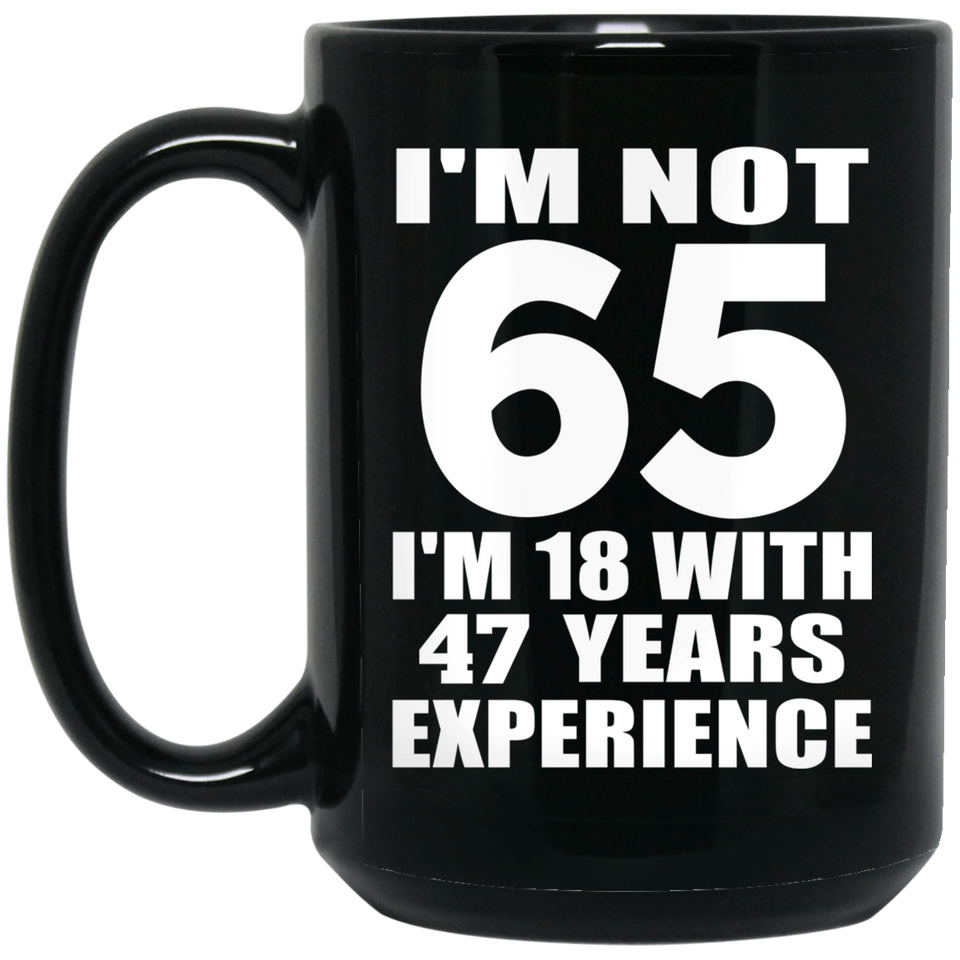 65th Birthday I'm Not 65 I'm 18 With 47 Years Experience - 15oz Coffee Mug Black