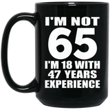 65th Birthday I'm Not 65 I'm 18 With 47 Years Experience - 15oz Coffee Mug Black