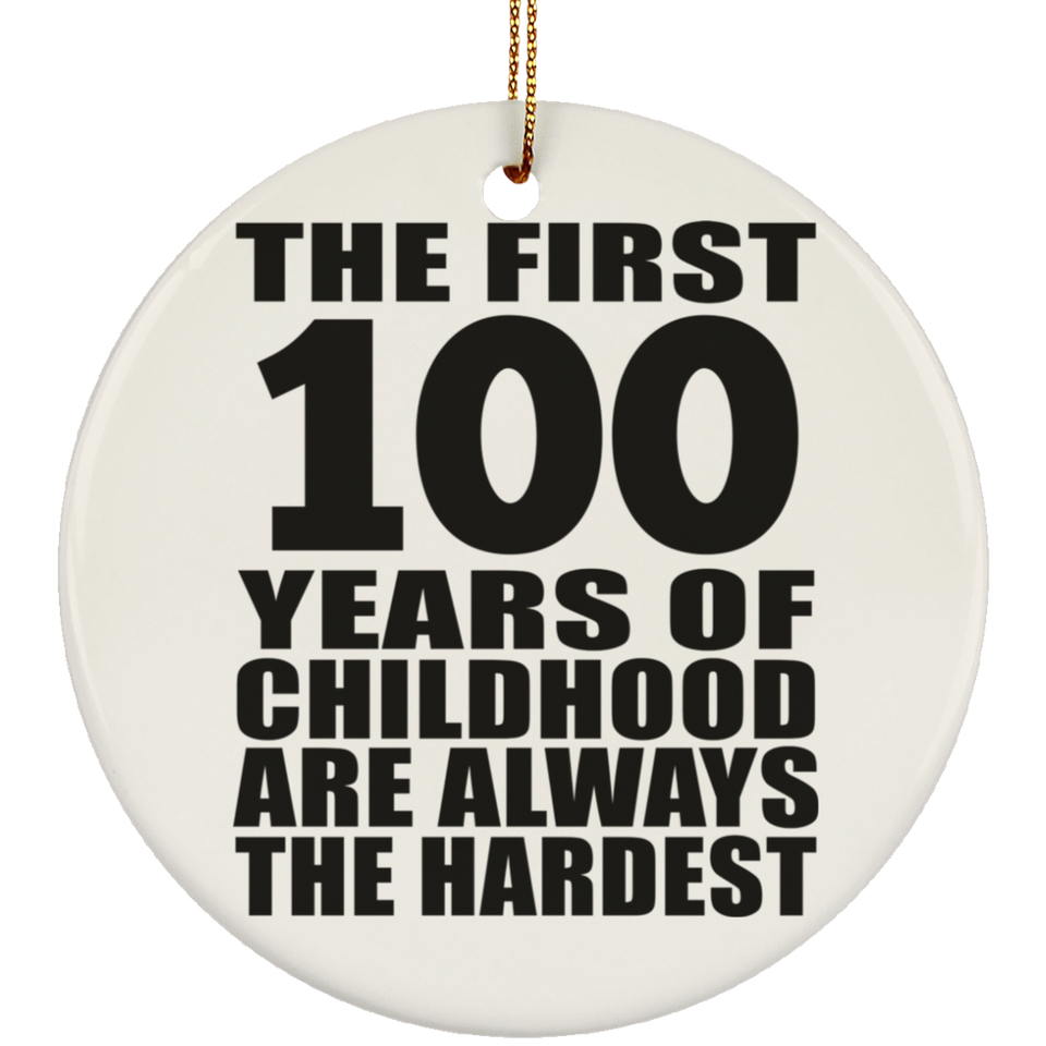 100th Birthday First 100 Years of Childhood Are The Hardest - Circle Ornament