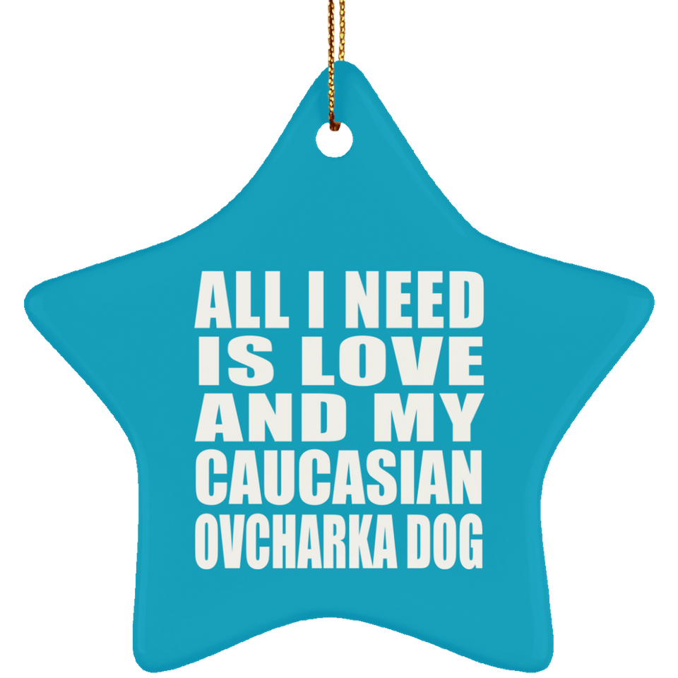All I Need Is Love And My Caucasian Ovcharka Dog - Star Ornament