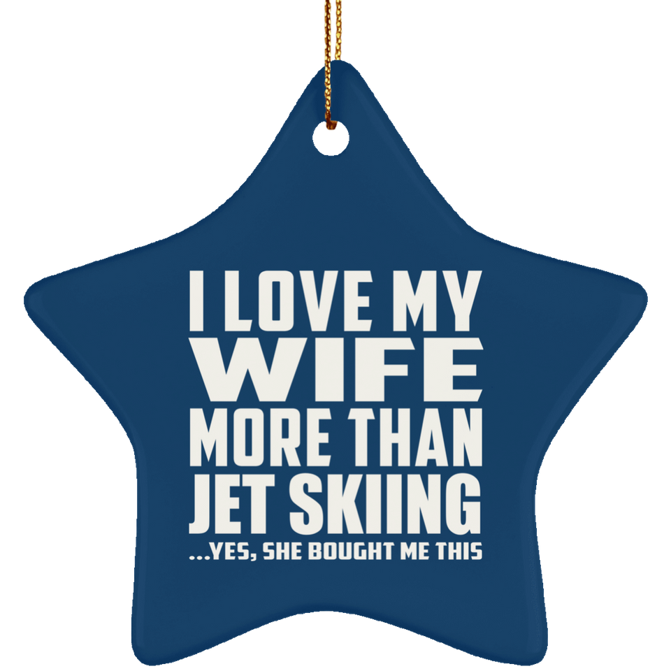 I Love My Wife More Than Jet Skiing - Star Ornament