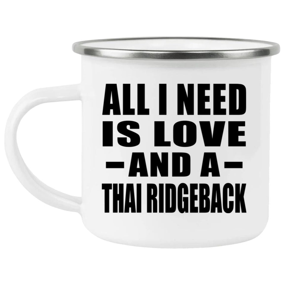 All I Need Is Love And A Thai Ridgeback - 12oz Camping Mug