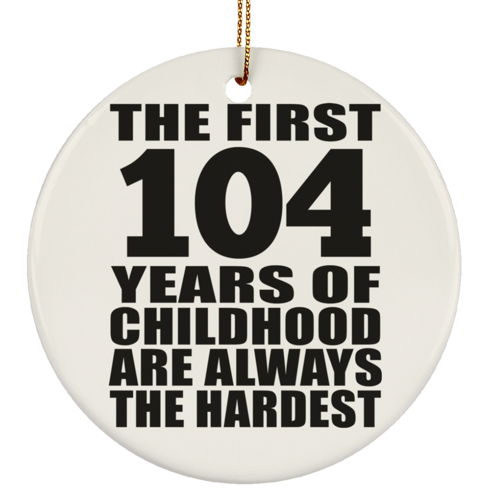 104th Birthday First 104 Years of Childhood Are The Hardest - Circle Ornament