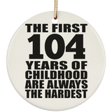 104th Birthday First 104 Years of Childhood Are The Hardest - Circle Ornament