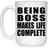 Being Boss Makes Life Complete - 15oz Coffee Mug