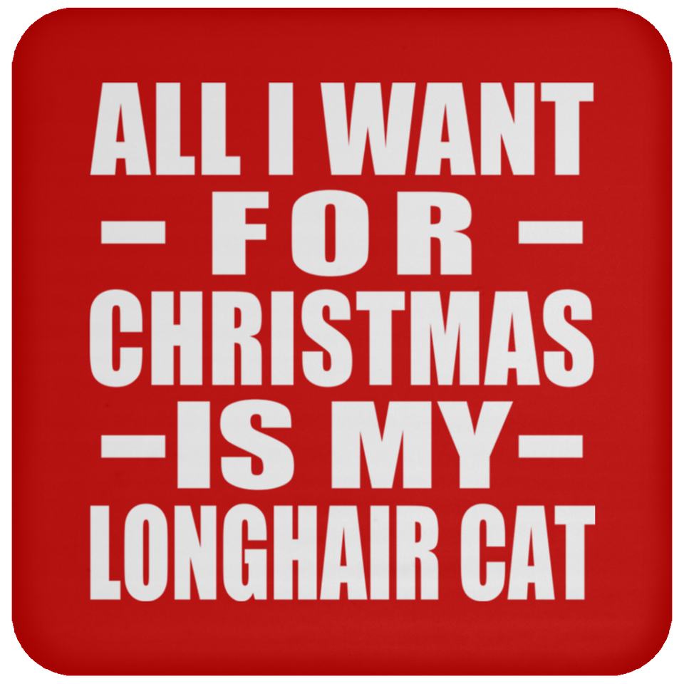 All I Want For Christmas Is My Longhair Cat - Coaster