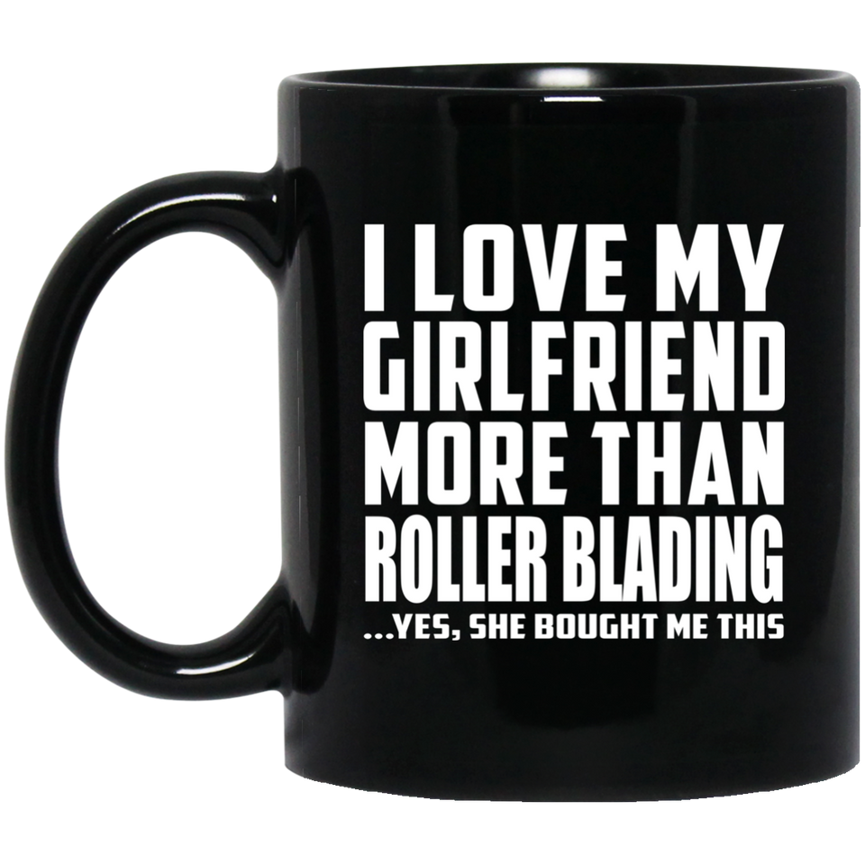 I Love My Girlfriend More Than Roller Blading - 11 Oz Coffee Mug Black