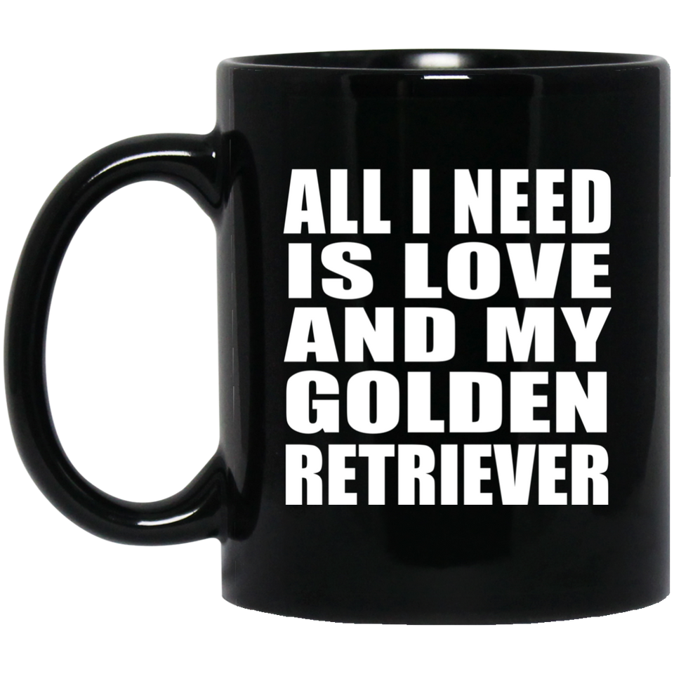 All I Need Is Love And My Golden Retriever - 11 Oz Coffee Mug Black