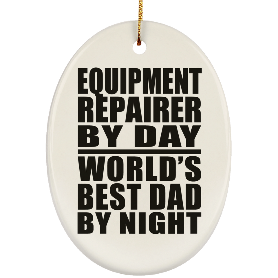 Equipment Repairer By Day World's Best Dad By Night - Oval Ornament