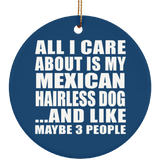All I Care About Is My Mexican Hairless Dog - Circle Ornament