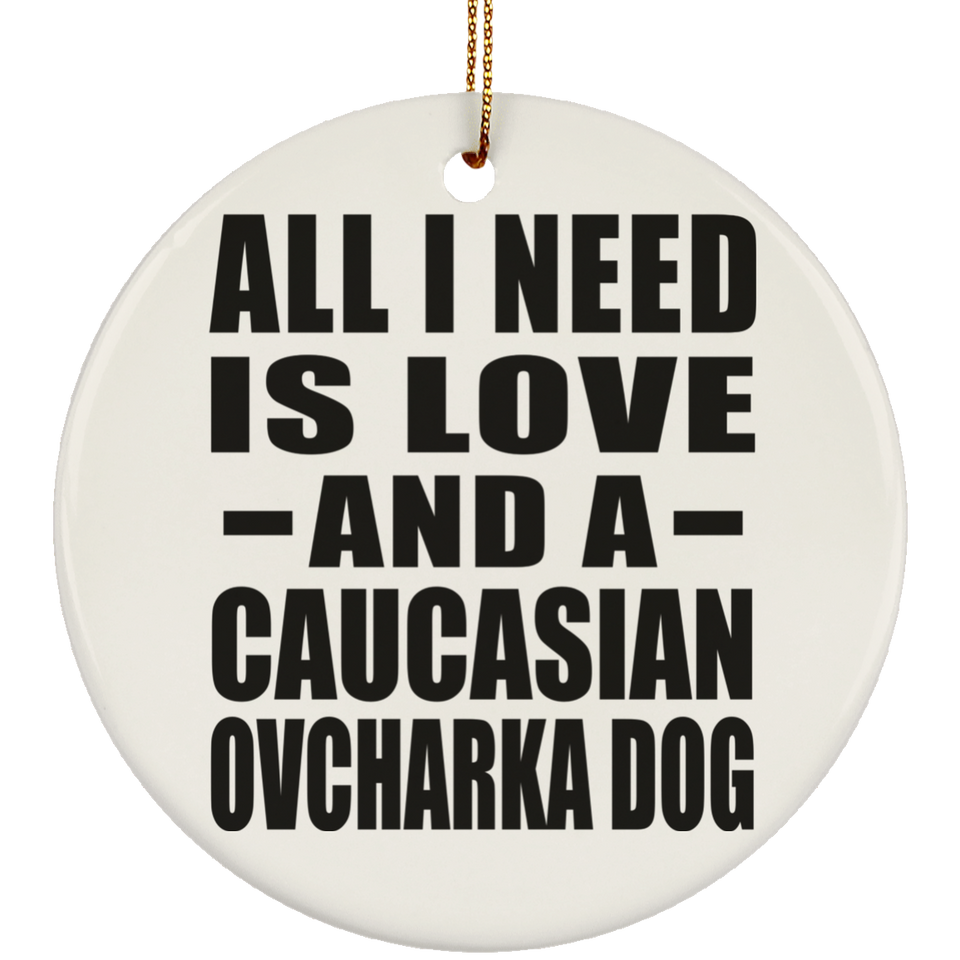 All I Need Is Love And A Caucasian Ovcharka Dog - Circle Ornament